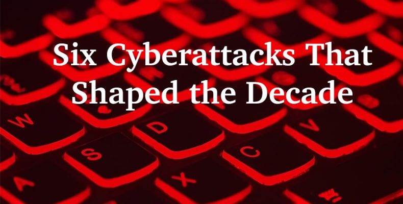 Six Cyberattacks that Shaped The Decade